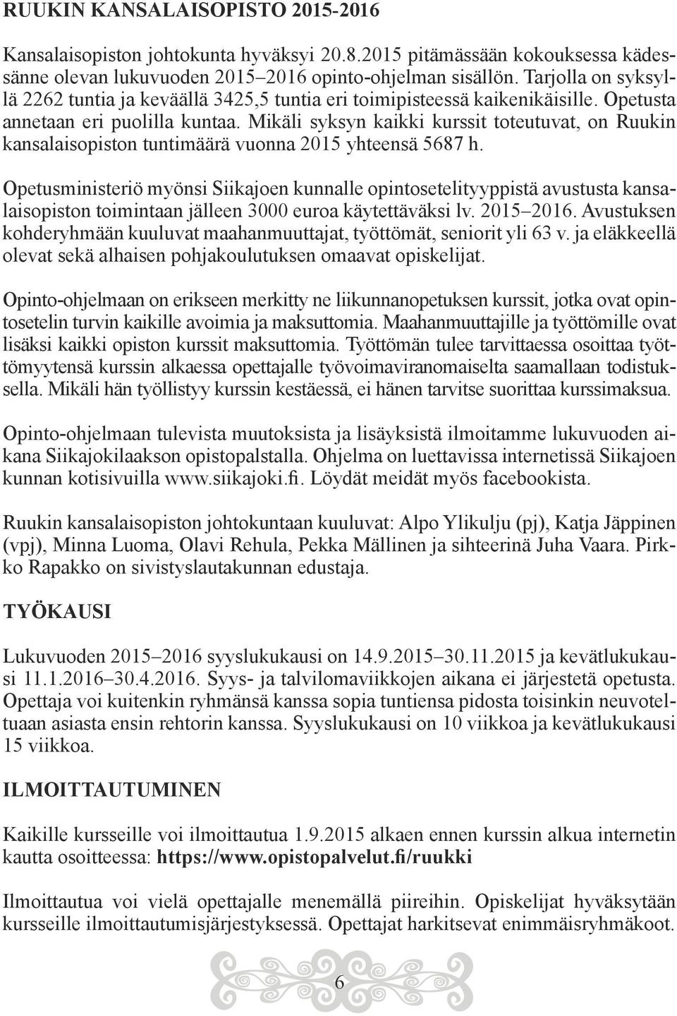 Mikäli syksyn kaikki kurssit toteutuvat, on Ruukin kansalaisopiston tuntimäärä vuonna 2015 yhteensä 5687 h.