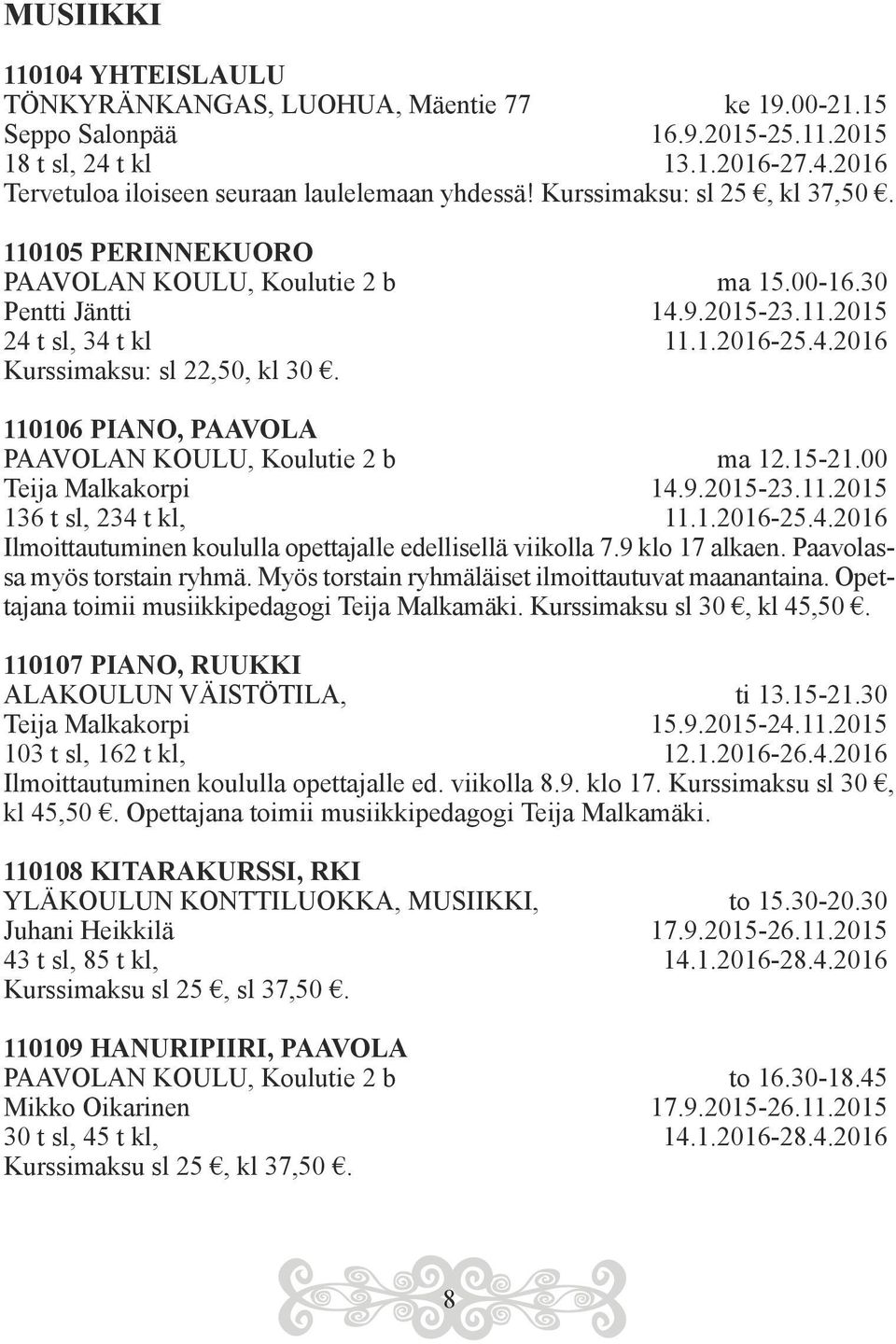 110106 PIANO, PAAVOLA PAAVOLAN KOULU, Koulutie 2 b ma 12.15-21.00 Teija Malkakorpi 14.9.2015-23.11.2015 136 t sl, 234 t kl, 11.1.2016-25.4.2016 Ilmoittautuminen koululla opettajalle edellisellä viikolla 7.