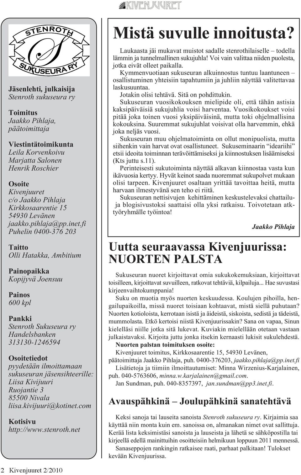 fi Puhelin 0400-376 203 Taitto Olli Hatakka, Ambitium Painopaikka Kopijyvä Joensuu Painos 600 kpl Pankki Stenroth Sukuseura ry Handelsbanken 313130-1246594 Osoitetiedot pyydetään ilmoittamaan