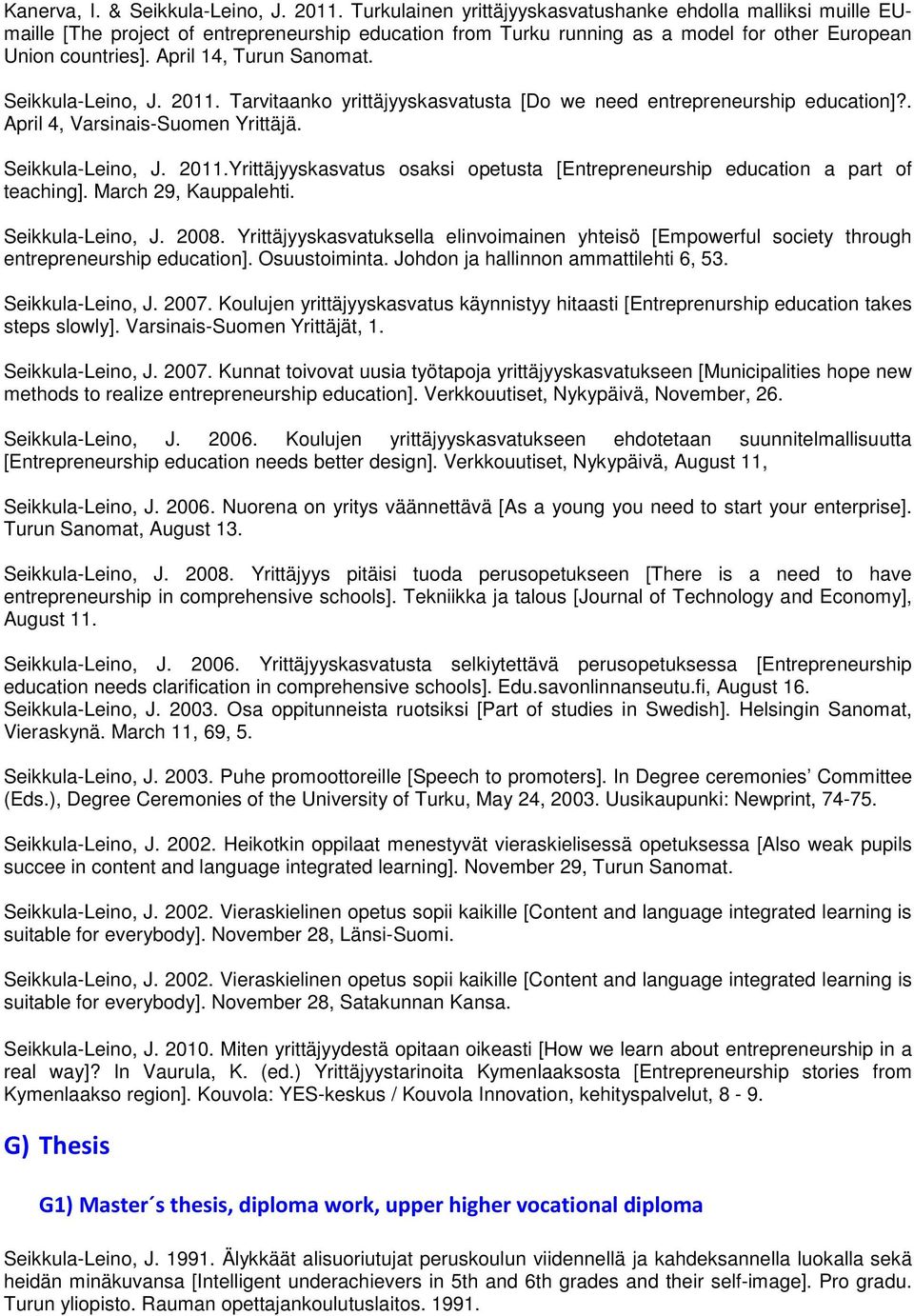 April 14, Turun Sanomat. Seikkula-Leino, J. 2011. Tarvitaanko yrittäjyyskasvatusta [Do we need entrepreneurship education]?. April 4, Varsinais-Suomen Yrittäjä. Seikkula-Leino, J. 2011.Yrittäjyyskasvatus osaksi opetusta [Entrepreneurship education a part of teaching].