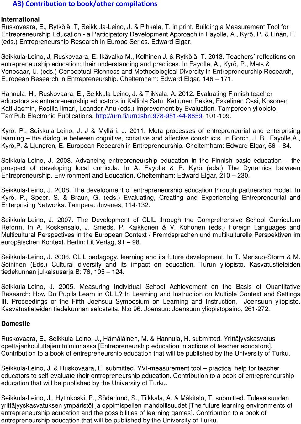 Seikkula-Leino, J, Ruskovaara, E. Ikävalko M., Kolhinen J. & Rytkölä, T. 2013. Teachers reflections on entrepreneurship education: their understanding and practices. In Fayolle, A., Kyrö, P.