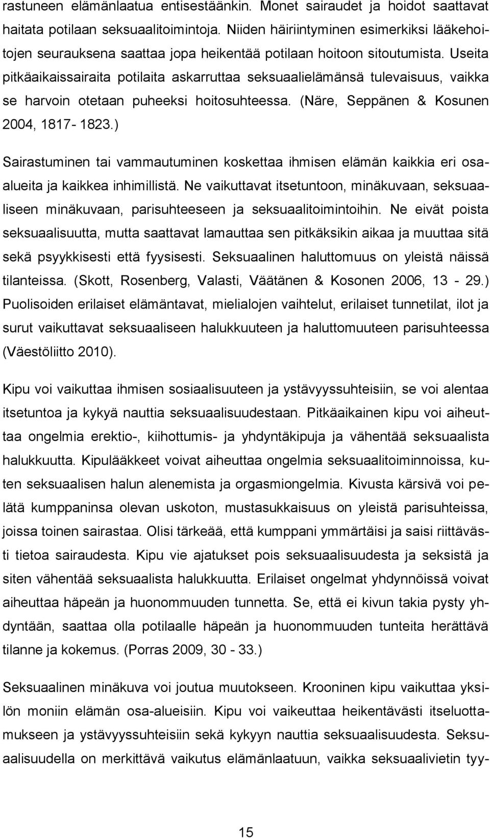 Useita pitkäaikaissairaita potilaita askarruttaa seksuaalielämänsä tulevaisuus, vaikka se harvoin otetaan puheeksi hoitosuhteessa. (Näre, Seppänen & Kosunen 2004, 1817-1823.