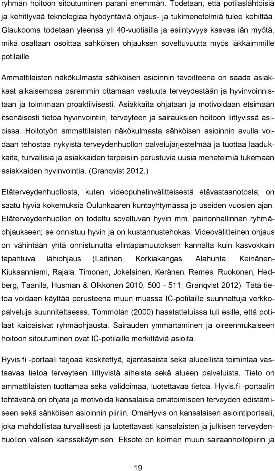 Ammattilaisten näkökulmasta sähköisen asioinnin tavoitteena on saada asiakkaat aikaisempaa paremmin ottamaan vastuuta terveydestään ja hyvinvoinnistaan ja toimimaan proaktiivisesti.