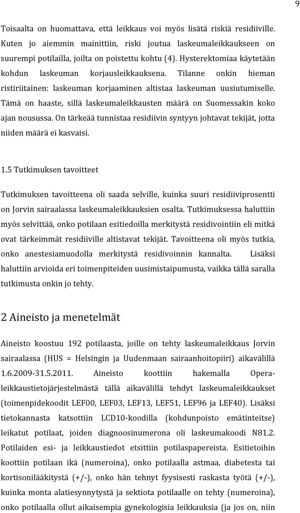 Tämä on haaste, sillä laskeumaleikkausten määrä on Suomessakin koko ajan nousussa. On tärkeää tunnistaa residiivin syntyyn johtavat tekijät, jotta niiden määrä ei kasvaisi. 1.