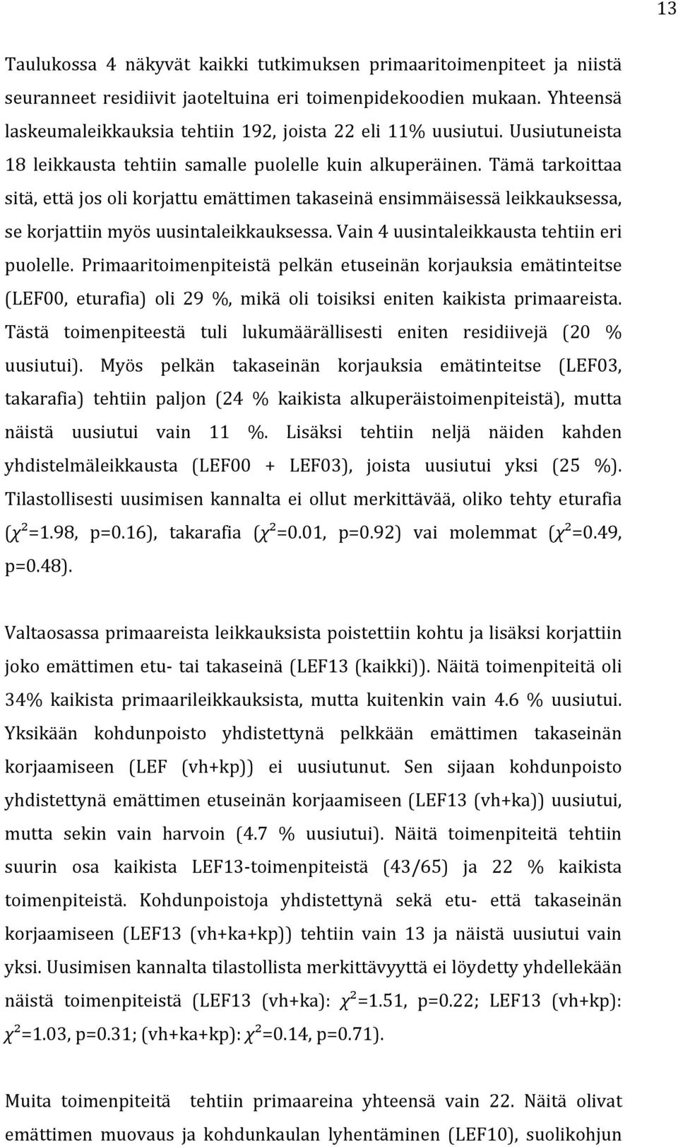 Tämä tarkoittaa sitä, että jos oli korjattu emättimen takaseinä ensimmäisessä leikkauksessa, se korjattiin myös uusintaleikkauksessa. Vain 4 uusintaleikkausta tehtiin eri puolelle.