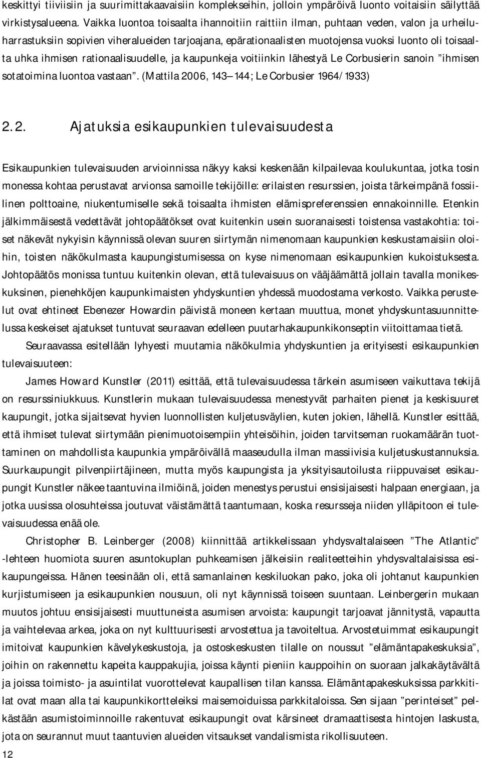 ihmisen rationaalisuudelle, ja kaupunkeja voitiinkin lähestyä Le Corbusierin sanoin ihmisen sotatoimina luontoa vastaan. (Mattila 20