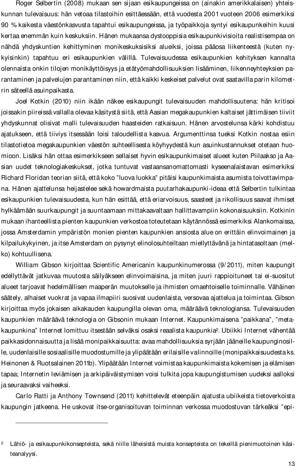 Hänen mukaansa dystooppisia esikaupunkivisioita realistisempaa on nähdä yhdyskuntien kehittyminen monikeskuksisiksi alueiksi, joissa pääosa liikenteestä (kuten nykyisinkin) tapahtuu eri esikaupunkien