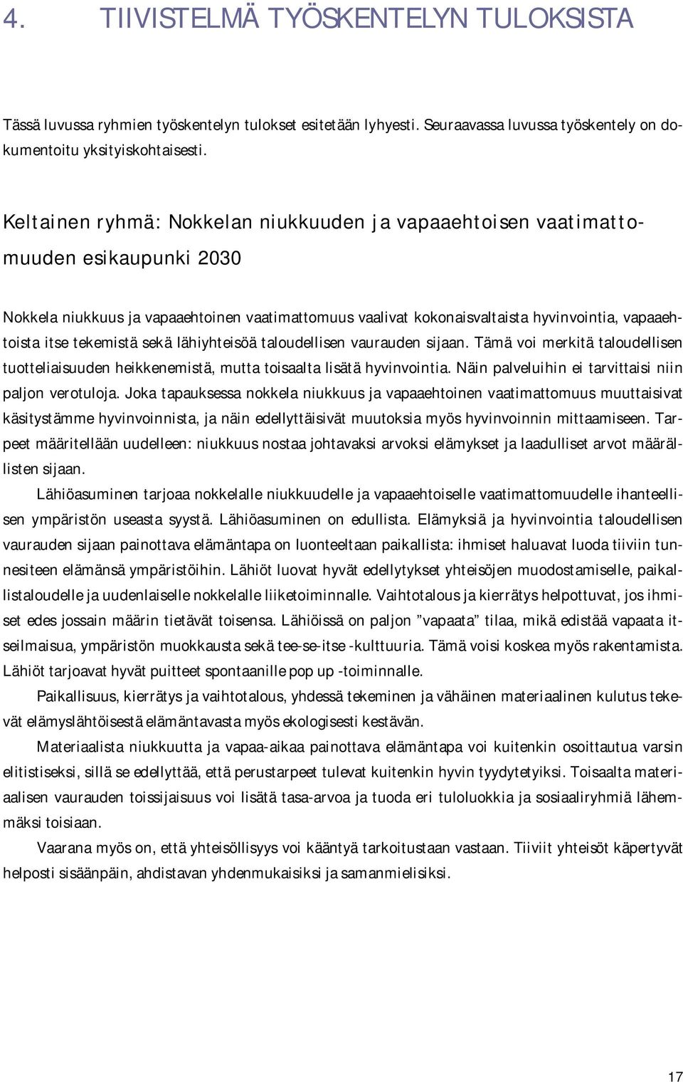 tekemistä sekä lähiyhteisöä taloudellisen vaurauden sijaan. Tämä voi merkitä taloudellisen tuotteliaisuuden heikkenemistä, mutta toisaalta lisätä hyvinvointia.