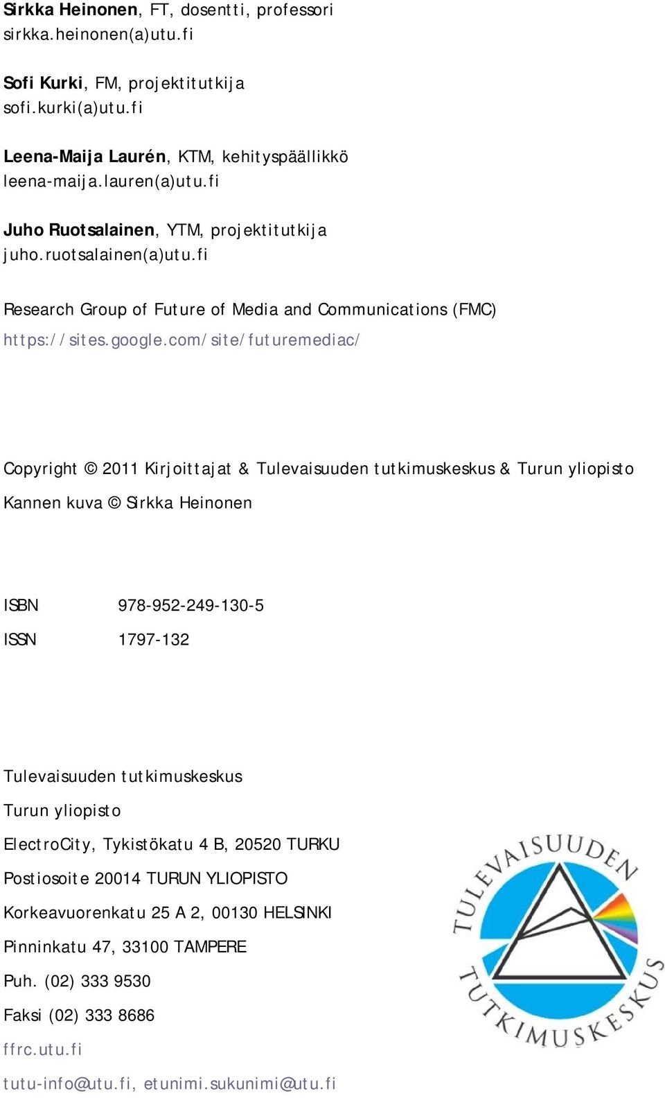 com/site/futuremediac/ Copyright 2011 Kirjoittajat & Tulevaisuuden tutkimuskeskus & Turun yliopisto Kannen kuva Sirkka Heinonen ISBN 978-952-249-130-5 ISSN 1797-132 Tulevaisuuden tutkimuskeskus