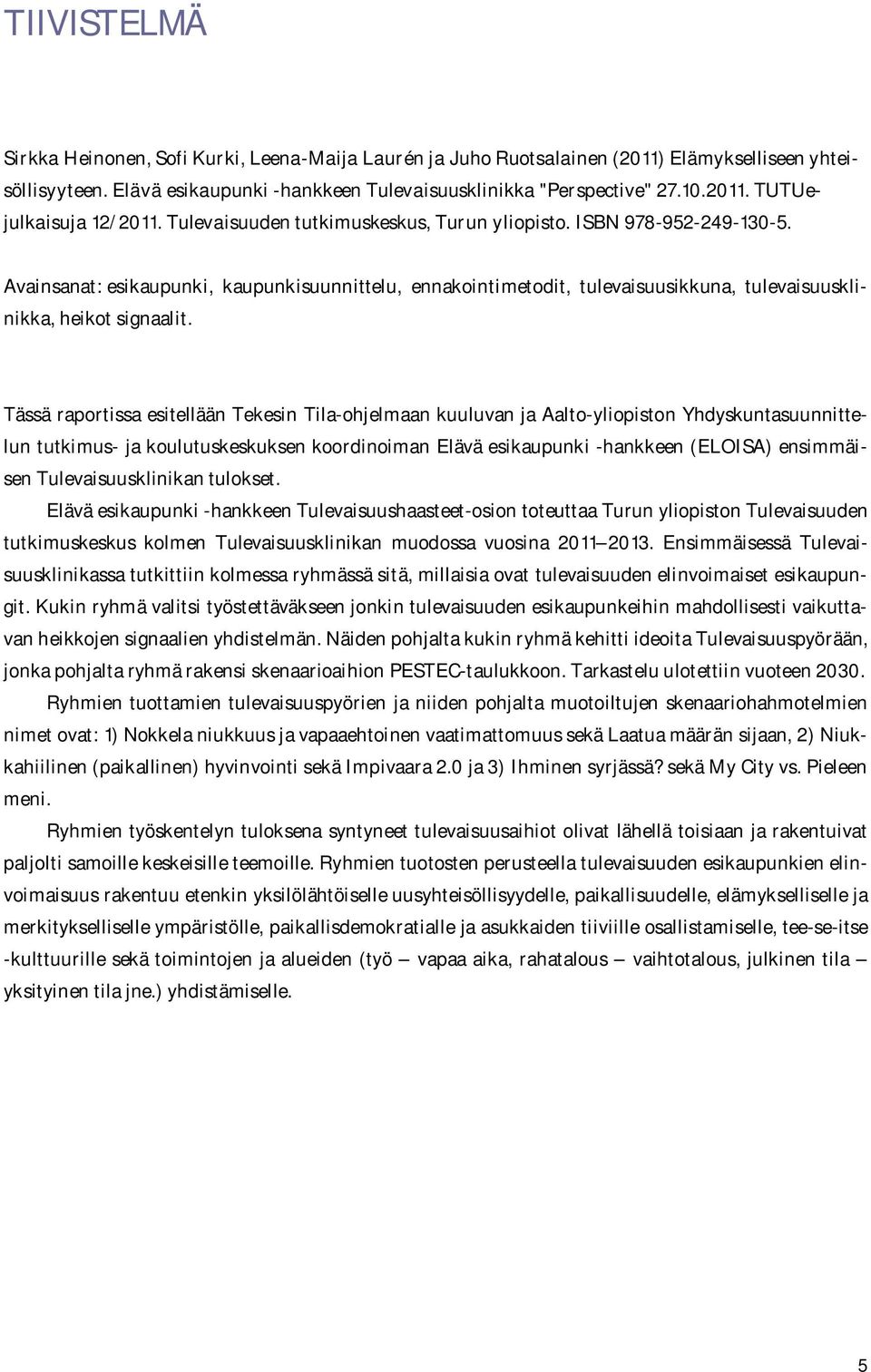 Tässä raportissa esitellään Tekesin Tila-ohjelmaan kuuluvan ja Aalto-yliopiston Yhdyskuntasuunnittelun tutkimus- ja koulutuskeskuksen koordinoiman Elävä esikaupunki -hankkeen (ELOISA) ensimmäisen