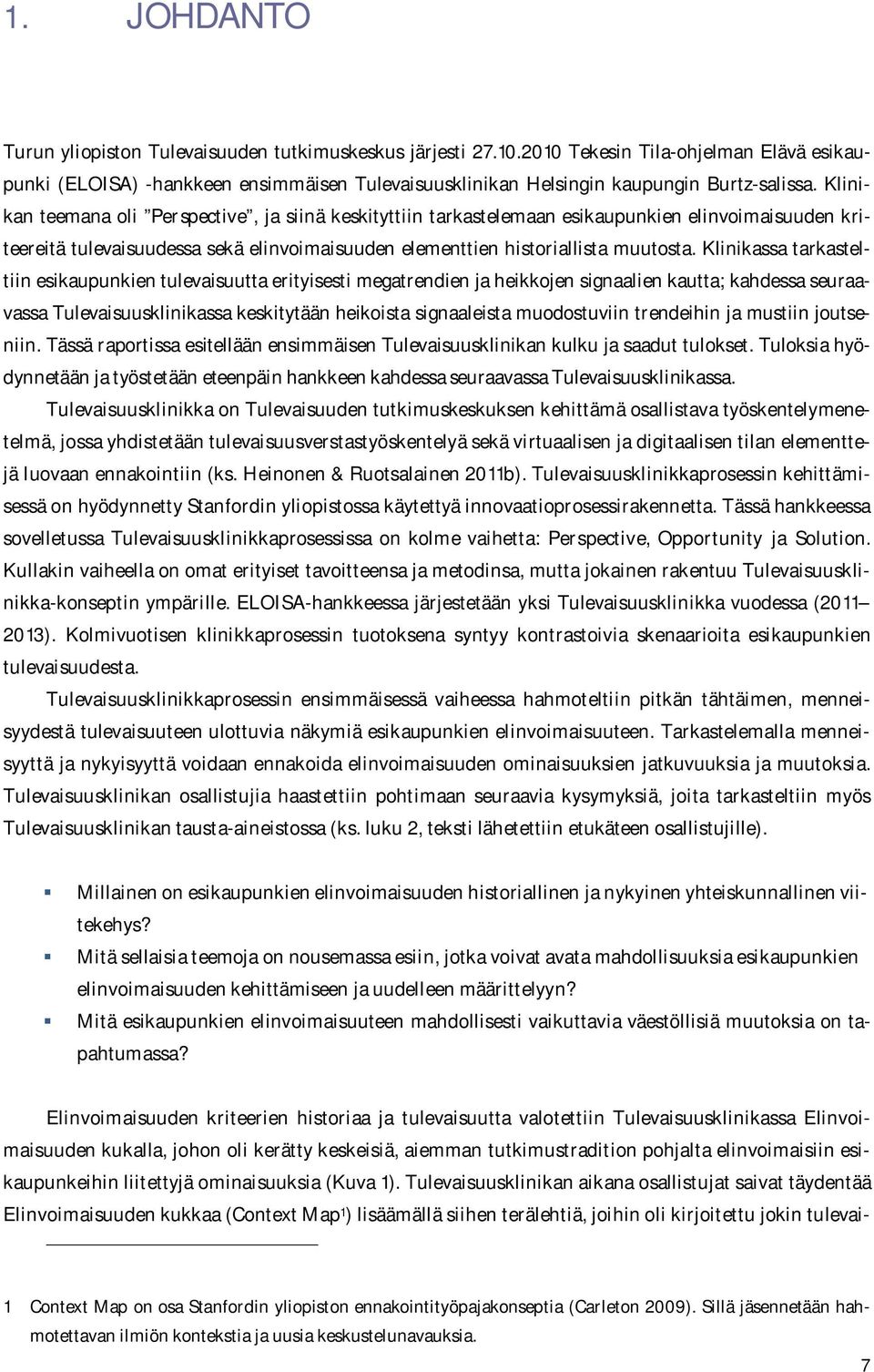 Klinikan teemana oli Perspective, ja siinä keskityttiin tarkastelemaan esikaupunkien elinvoimaisuuden kriteereitä tulevaisuudessa sekä elinvoimaisuuden elementtien historiallista muutosta.