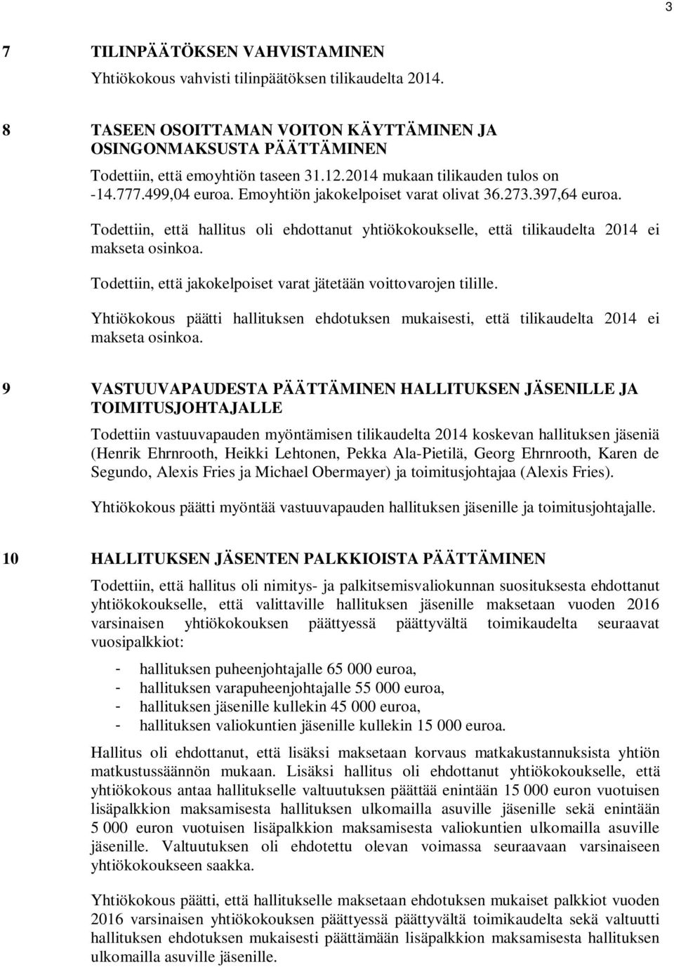 Todettiin, että hallitus oli ehdottanut yhtiökokoukselle, että tilikaudelta 2014 ei makseta osinkoa. Todettiin, että jakokelpoiset varat jätetään voittovarojen tilille.