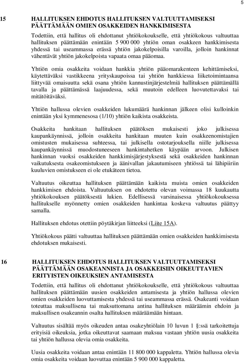 Yhtiön omia osakkeita voidaan hankkia yhtiön pääomarakenteen kehittämiseksi, käytettäväksi vastikkeena yrityskaupoissa tai yhtiön hankkiessa liiketoimintaansa liittyvää omaisuutta sekä osana yhtiön