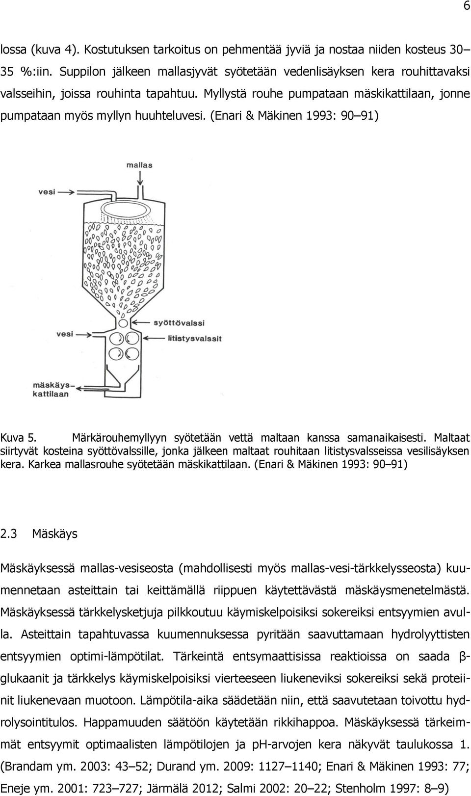 (Enari & Mäkinen 1993: 90 91) Kuva 5. Märkärouhemyllyyn syötetään vettä maltaan kanssa samanaikaisesti.