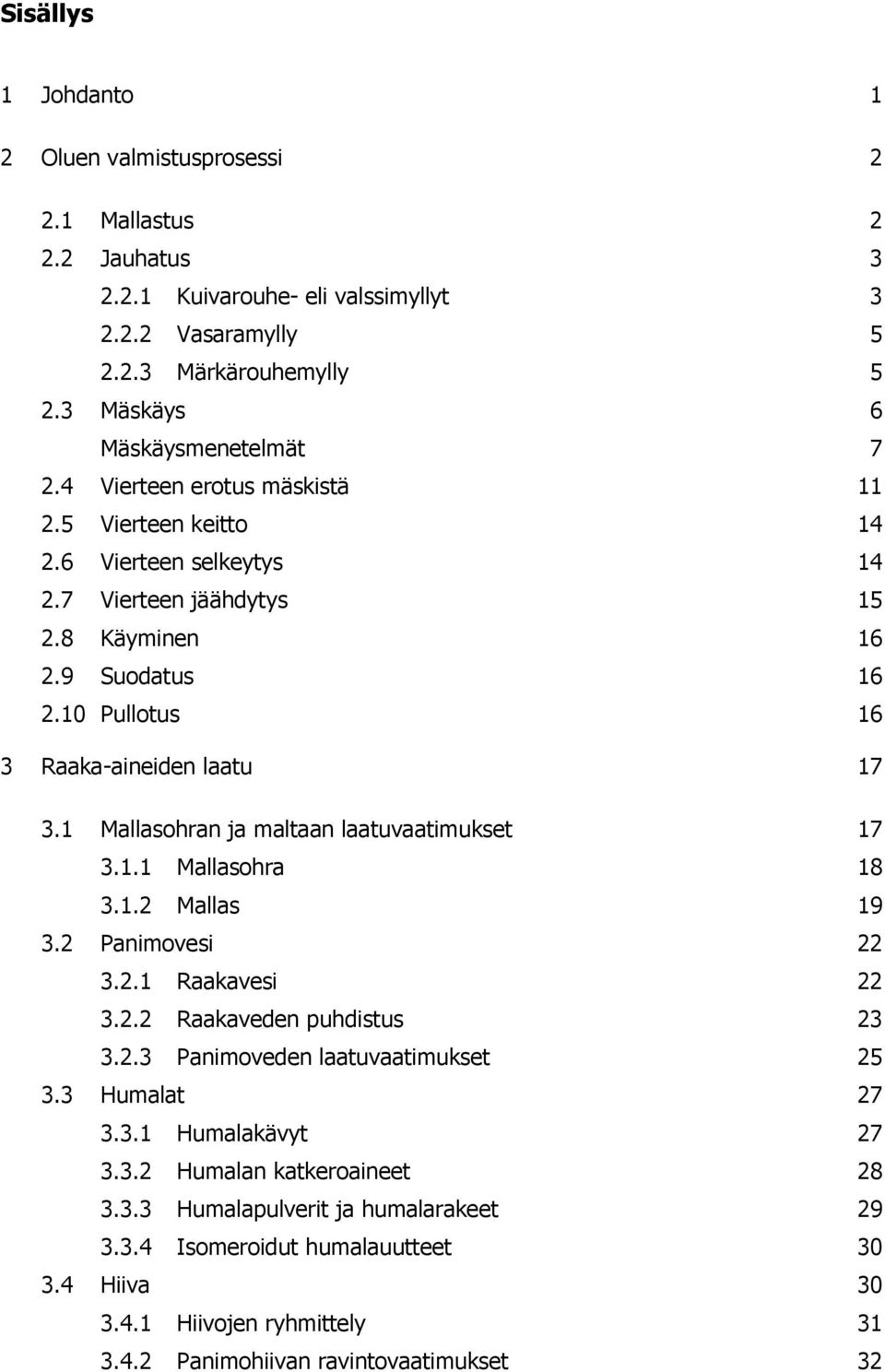 1 Mallasohran ja maltaan laatuvaatimukset 17 3.1.1 Mallasohra 18 3.1.2 Mallas 19 3.2 Panimovesi 22 3.2.1 Raakavesi 22 3.2.2 Raakaveden puhdistus 23 3.2.3 Panimoveden laatuvaatimukset 25 3.