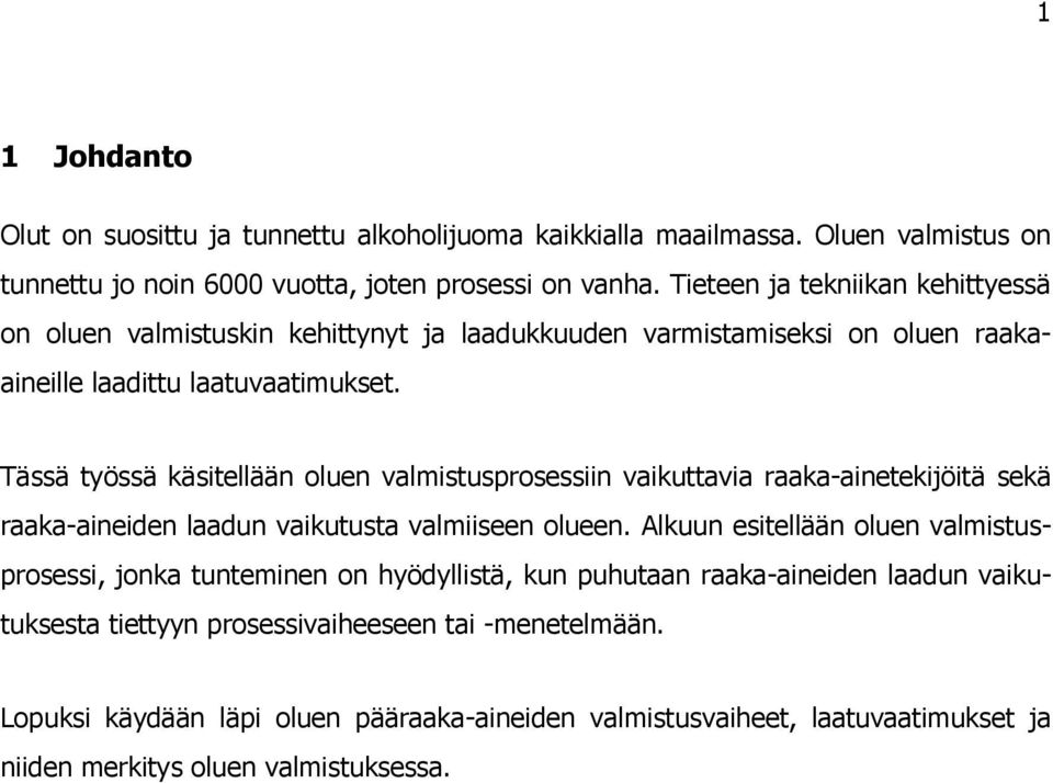 Tässä työssä käsitellään oluen valmistusprosessiin vaikuttavia raaka-ainetekijöitä sekä raaka-aineiden laadun vaikutusta valmiiseen olueen.