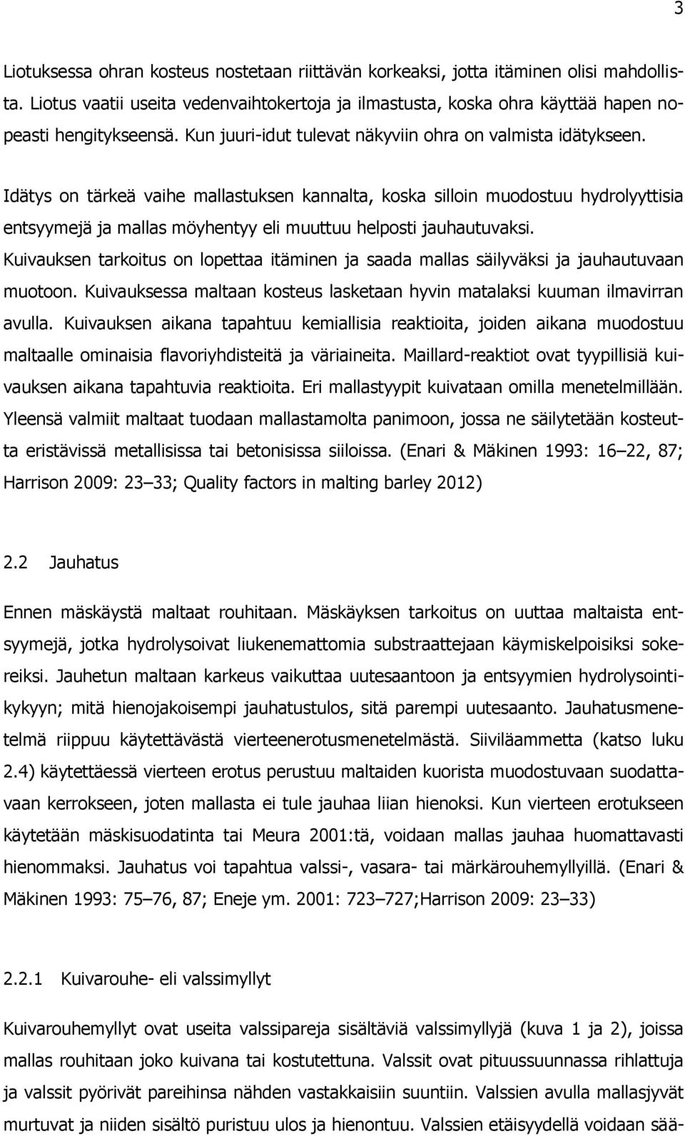 Idätys on tärkeä vaihe mallastuksen kannalta, koska silloin muodostuu hydrolyyttisia entsyymejä ja mallas möyhentyy eli muuttuu helposti jauhautuvaksi.