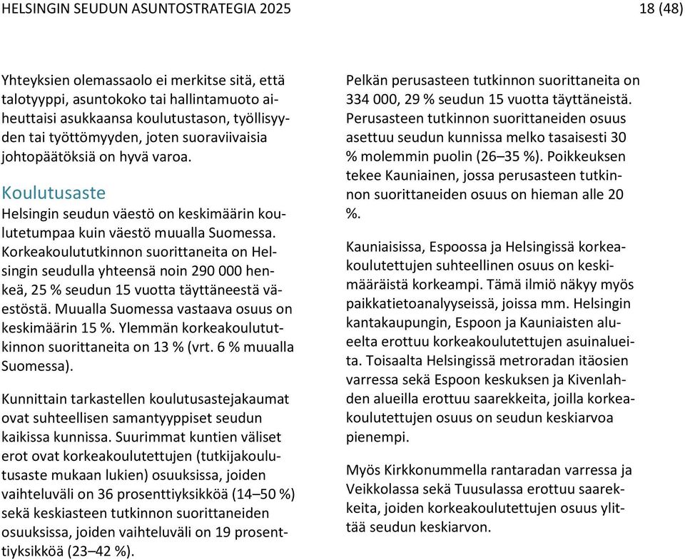 Korkeakoulututkinnon suorittaneita on Helsingin seudulla yhteensä noin 290 000 henkeä, 25 % seudun 15 vuotta täyttäneestä väestöstä. Muualla Suomessa vastaava osuus on keskimäärin 15 %.