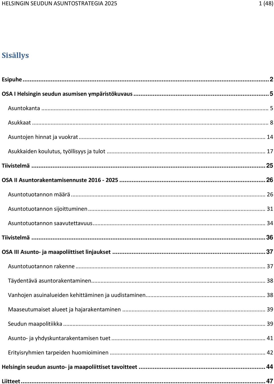 .. 31 Asuntotuotannon saavutettavuus... 34 Tiivistelmä... 36 OSA III Asunto- ja maapoliittiset linjaukset... 37 Asuntotuotannon rakenne... 37 Täydentävä asuntorakentaminen.