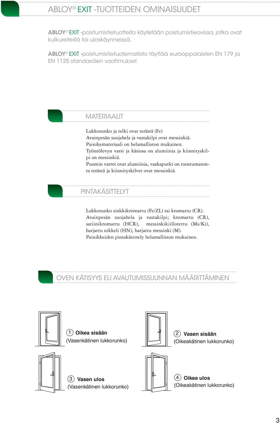 MATERIAALIT Lukkorunko ja telki ovat terästä (Fe) Avainpesän suojahela ja vastakilpi ovat messinkiä. Painikemateriaali on helamalliston mukainen.