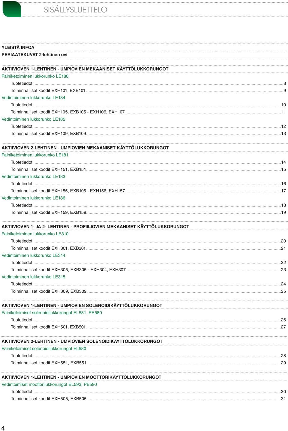 ..12 Toiminnalliset koodit EXH109, EXB109...13 AKTIIVIOVEN 2-LEHTINEN - UMPIOVIEN MEKAANISET KÄYTTÖLUKKORUNGOT Painiketoiminen lukkorunko LE181 Tuotetiedot...14 Toiminnalliset koodit EXH151, EXB151.