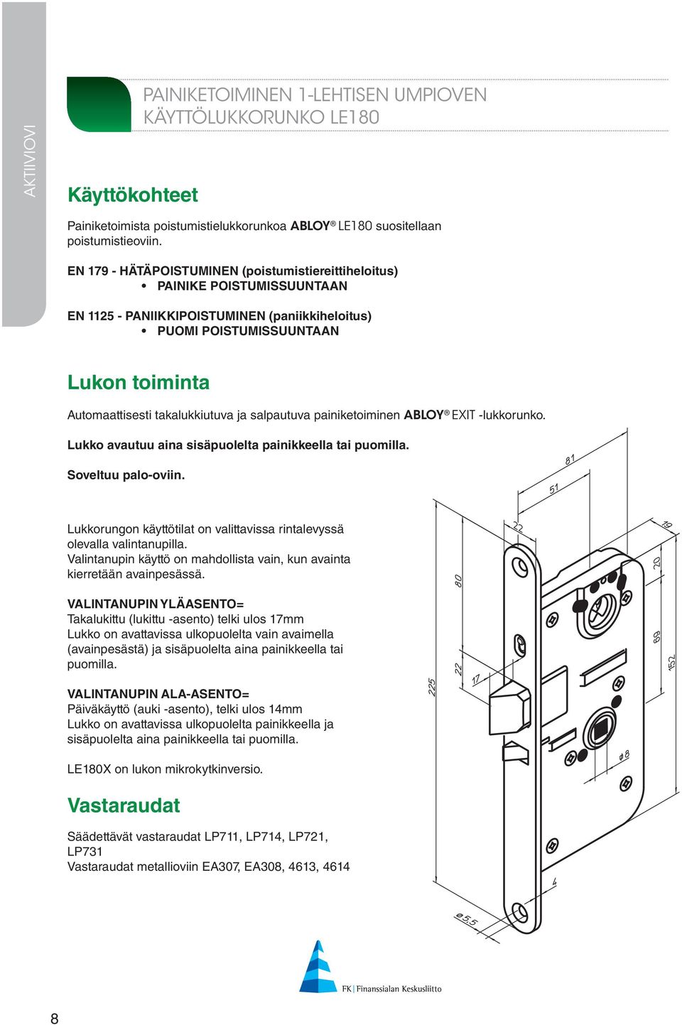 ja salpautuva painiketoiminen ABLOY EXIT -lukkorunko. Lukko avautuu aina sisäpuolelta painikkeella tai puomilla. Soveltuu palo-oviin.