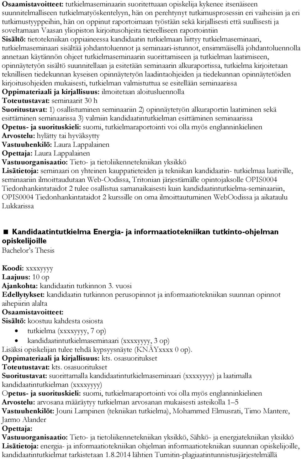 oppiaineessa kandidaatin tutkielmaan liittyy tutkielmaseminaari, tutkielmaseminaari sisältää johdantoluennot ja seminaari-istunnot, ensimmäisellä johdantoluennolla annetaan käytännön ohjeet