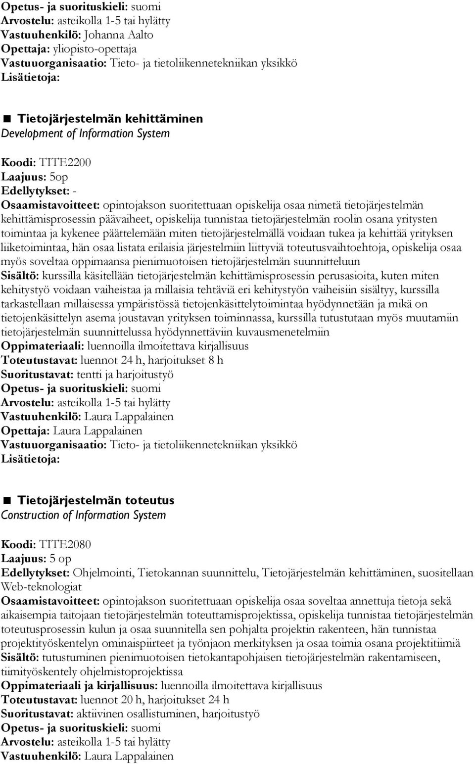 voidaan tukea ja kehittää yrityksen liiketoimintaa, hän osaa listata erilaisia järjestelmiin liittyviä toteutusvaihtoehtoja, opiskelija osaa myös soveltaa oppimaansa pienimuotoisen tietojärjestelmän