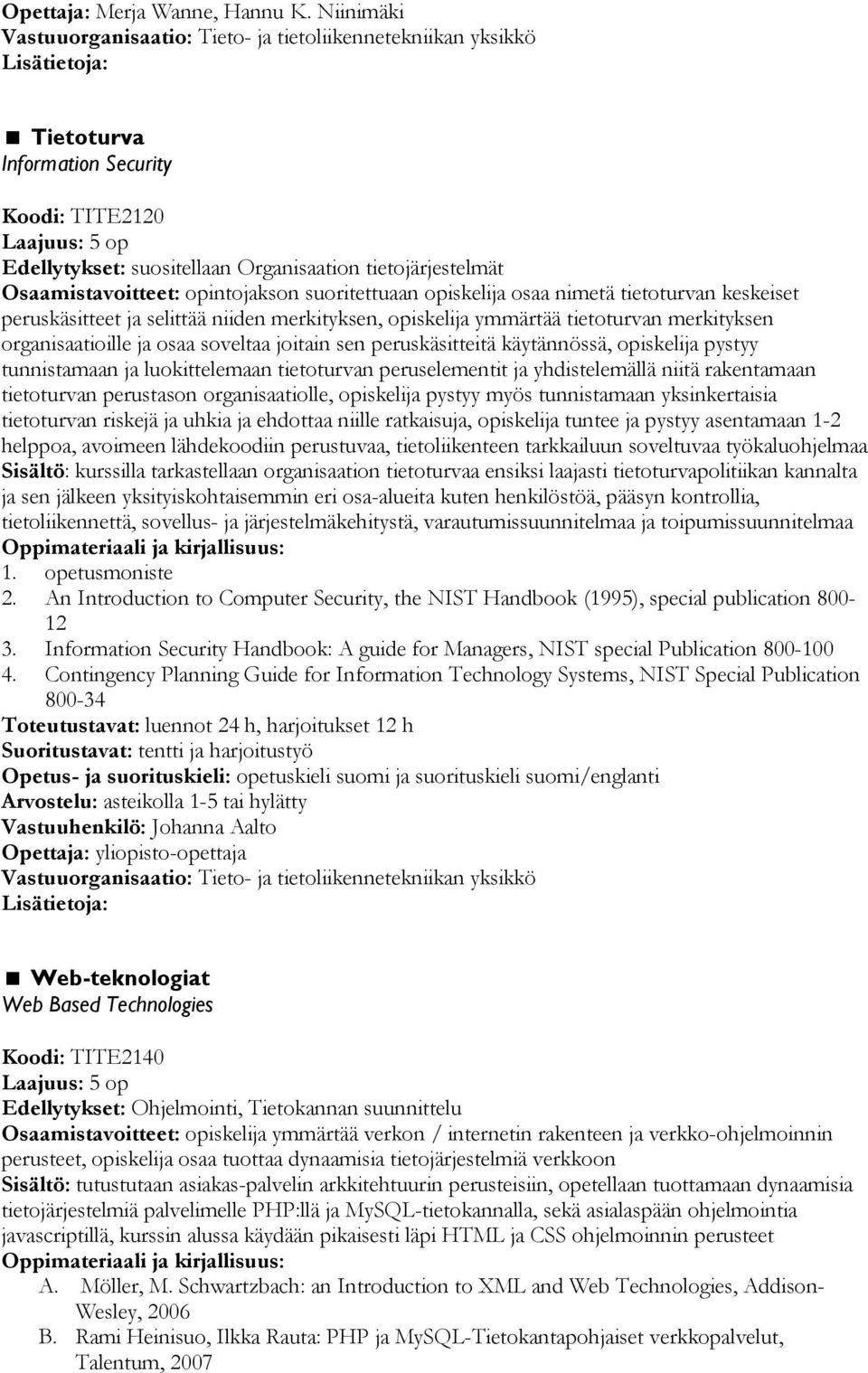 keskeiset peruskäsitteet ja selittää niiden merkityksen, opiskelija ymmärtää tietoturvan merkityksen organisaatioille ja osaa soveltaa joitain sen peruskäsitteitä käytännössä, opiskelija pystyy