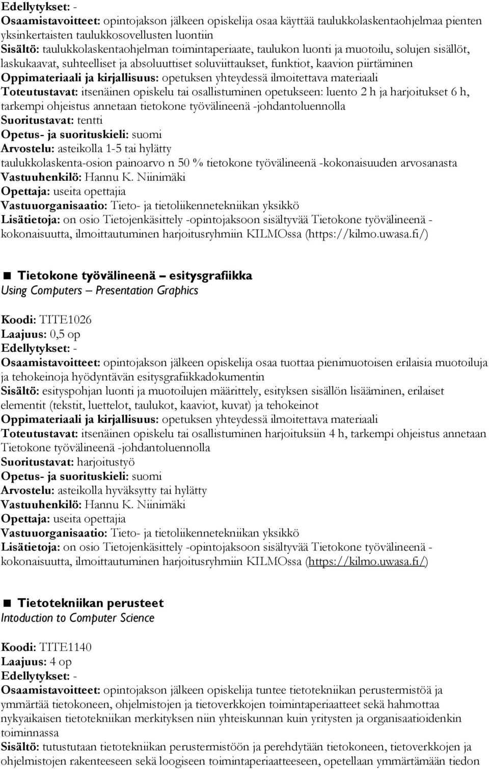 itsenäinen opiskelu tai osallistuminen opetukseen: luento 2 h ja harjoitukset 6 h, tarkempi ohjeistus annetaan tietokone työvälineenä -johdantoluennolla Suoritustavat: tentti taulukkolaskenta-osion