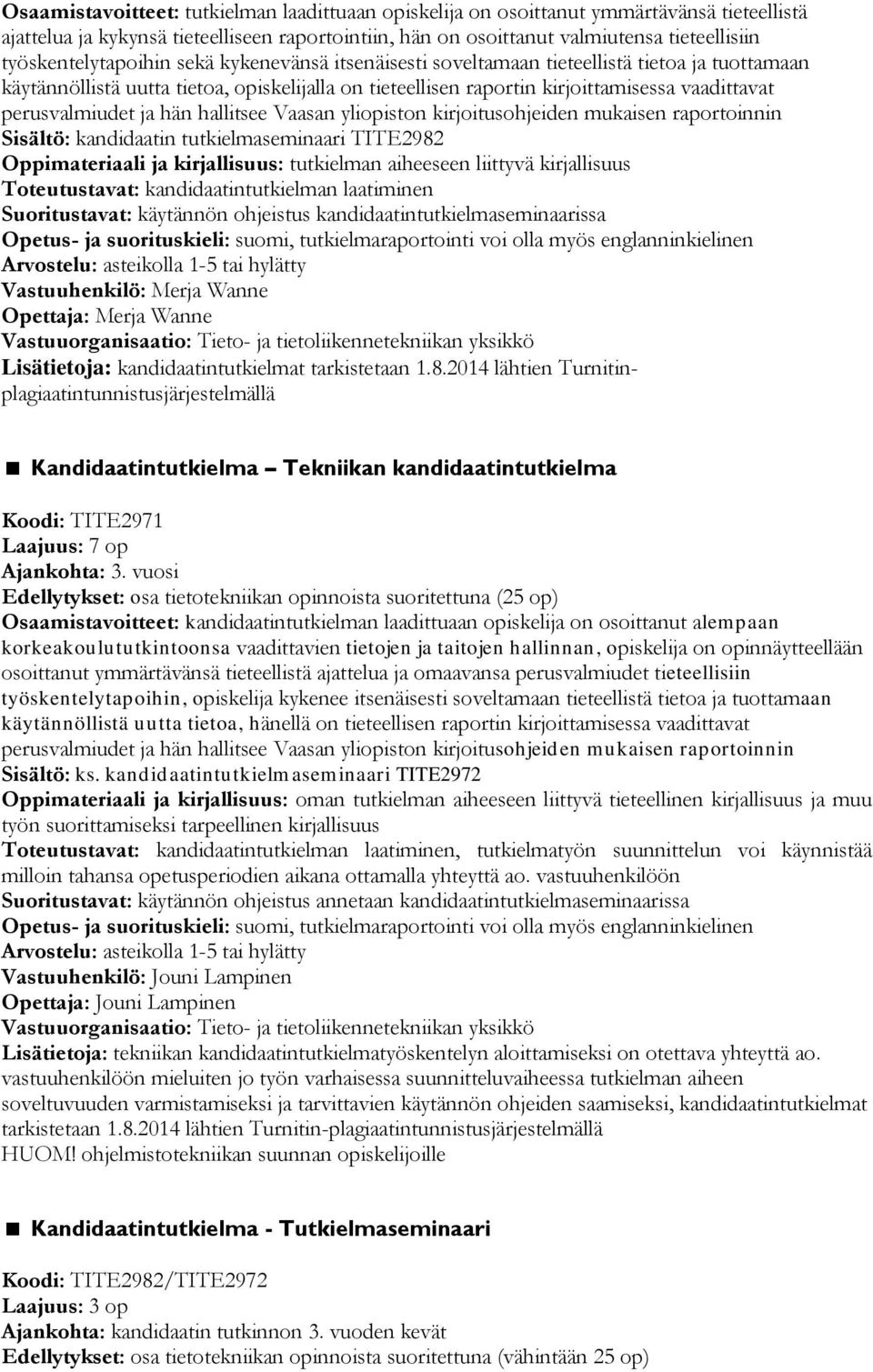 perusvalmiudet ja hän hallitsee Vaasan yliopiston kirjoitusohjeiden mukaisen raportoinnin Sisältö: kandidaatin tutkielmaseminaari TITE2982 tutkielman aiheeseen liittyvä kirjallisuus Toteutustavat: