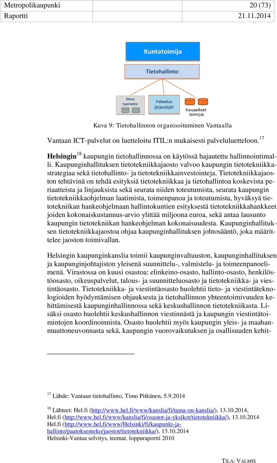 Kaupunginhallituksen tietotekniikkajaosto valvoo kaupungin tietotekniikkastrategiaa sekä tietohallinto- ja tietotekniikkainvestointeja.