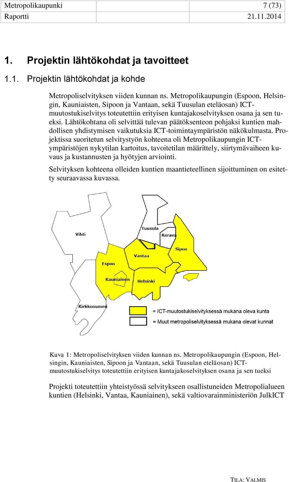 Lähtökohtana oli selvittää tulevan päätöksenteon pohjaksi kuntien mahdollisen yhdistymisen vaikutuksia ICT-toimintaympäristön näkökulmasta.