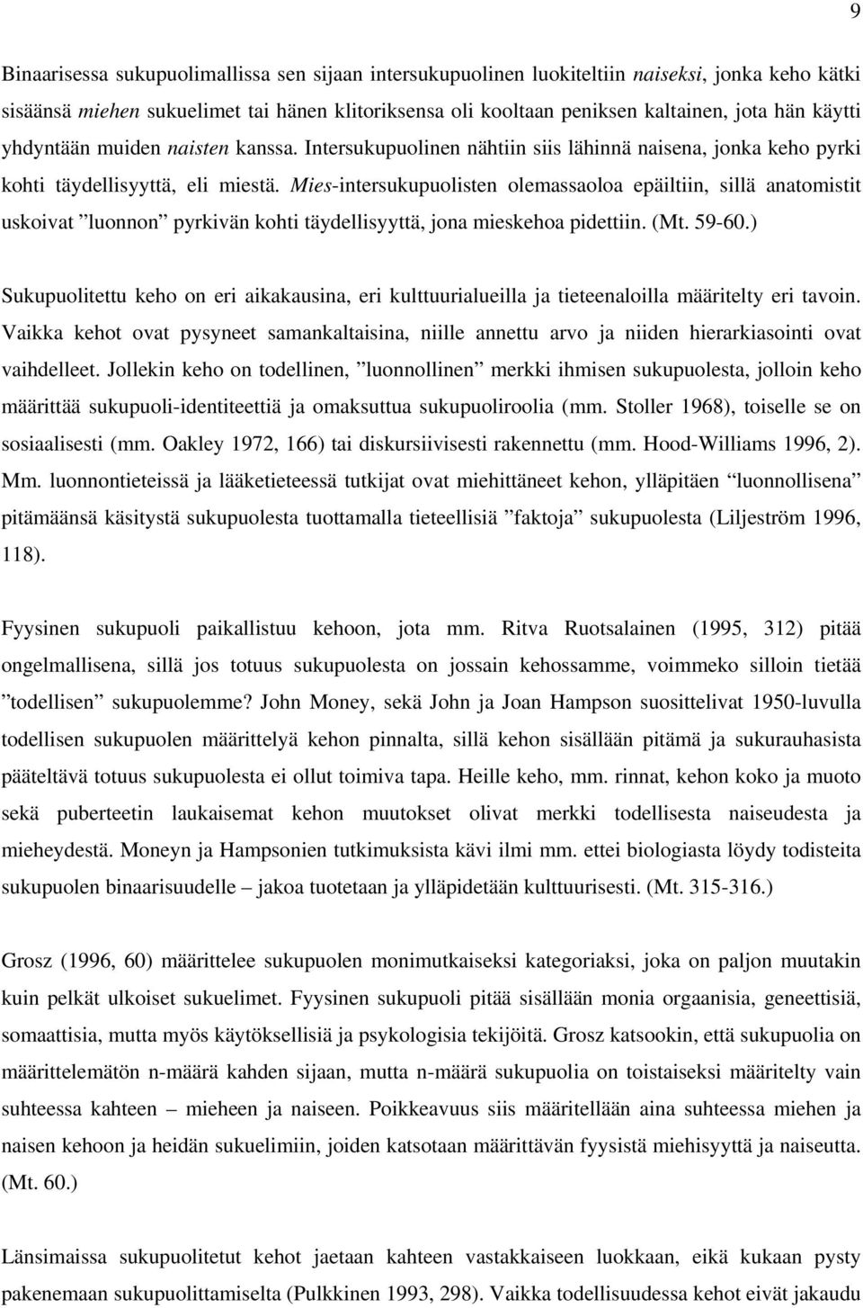 Mies-intersukupuolisten olemassaoloa epäiltiin, sillä anatomistit uskoivat luonnon pyrkivän kohti täydellisyyttä, jona mieskehoa pidettiin. (Mt. 59-60.