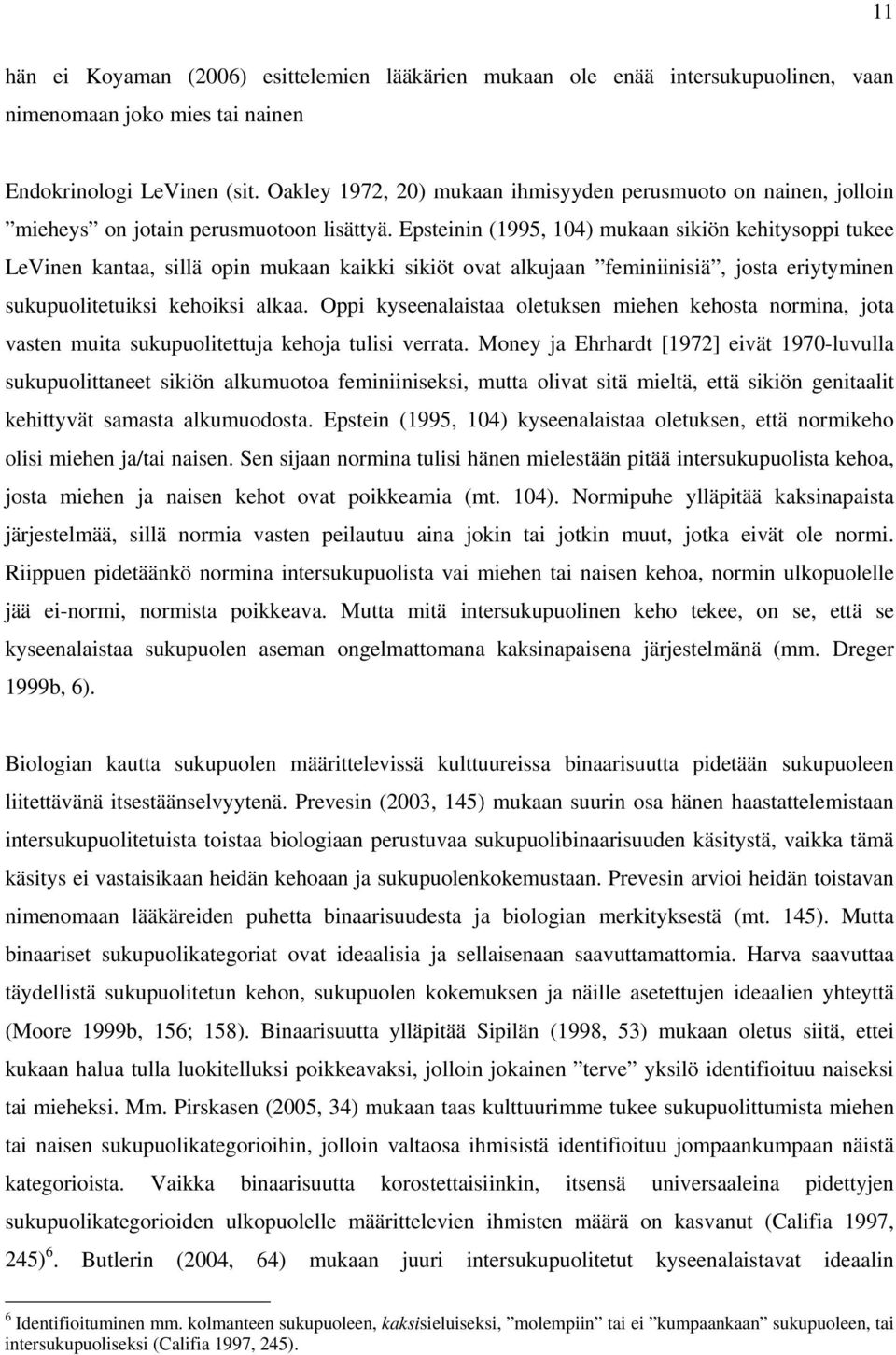 Epsteinin (1995, 104) mukaan sikiön kehitysoppi tukee LeVinen kantaa, sillä opin mukaan kaikki sikiöt ovat alkujaan feminiinisiä, josta eriytyminen sukupuolitetuiksi kehoiksi alkaa.