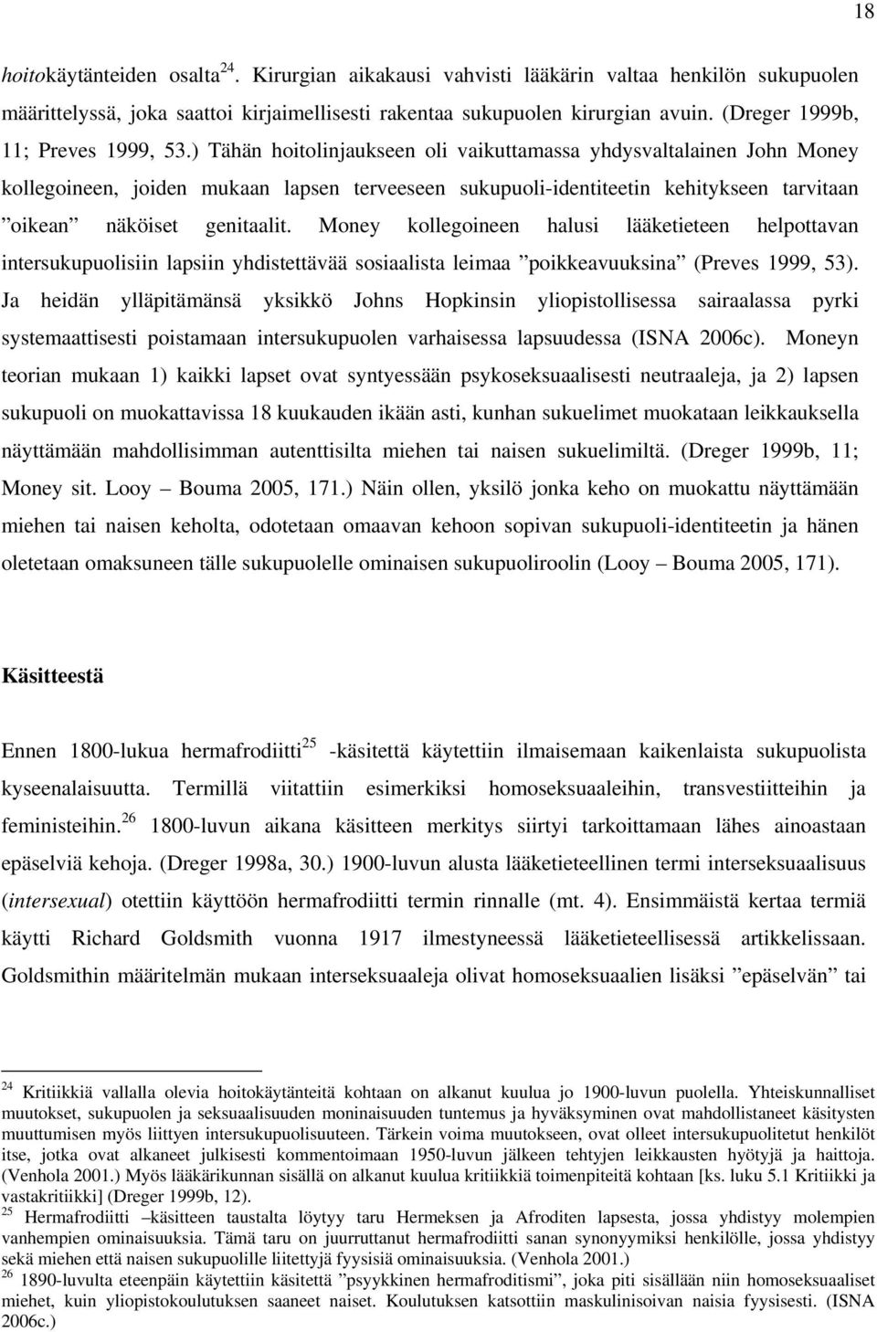 ) Tähän hoitolinjaukseen oli vaikuttamassa yhdysvaltalainen John Money kollegoineen, joiden mukaan lapsen terveeseen sukupuoli-identiteetin kehitykseen tarvitaan oikean näköiset genitaalit.