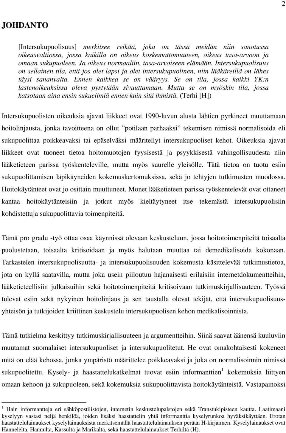 Ennen kaikkea se on vääryys. Se on tila, jossa kaikki YK:n lastenoikeuksissa oleva pystytään sivuuttamaan. Mutta se on myöskin tila, jossa katsotaan aina ensin sukuelimiä ennen kuin sitä ihmistä.