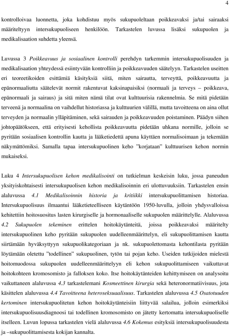 Luvussa 3 Poikkeavuus ja sosiaalinen kontrolli perehdyn tarkemmin intersukupuolisuuden ja medikalisaation yhteydessä esiintyvään kontrolliin ja poikkeavuuden säätelyyn.