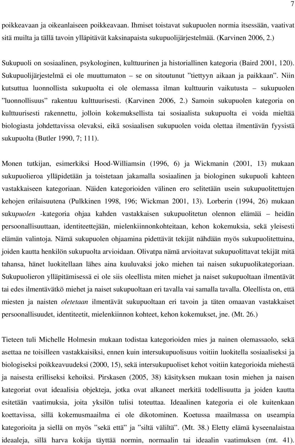 Niin kutsuttua luonnollista sukupuolta ei ole olemassa ilman kulttuurin vaikutusta sukupuolen luonnollisuus rakentuu kulttuurisesti. (Karvinen 2006, 2.