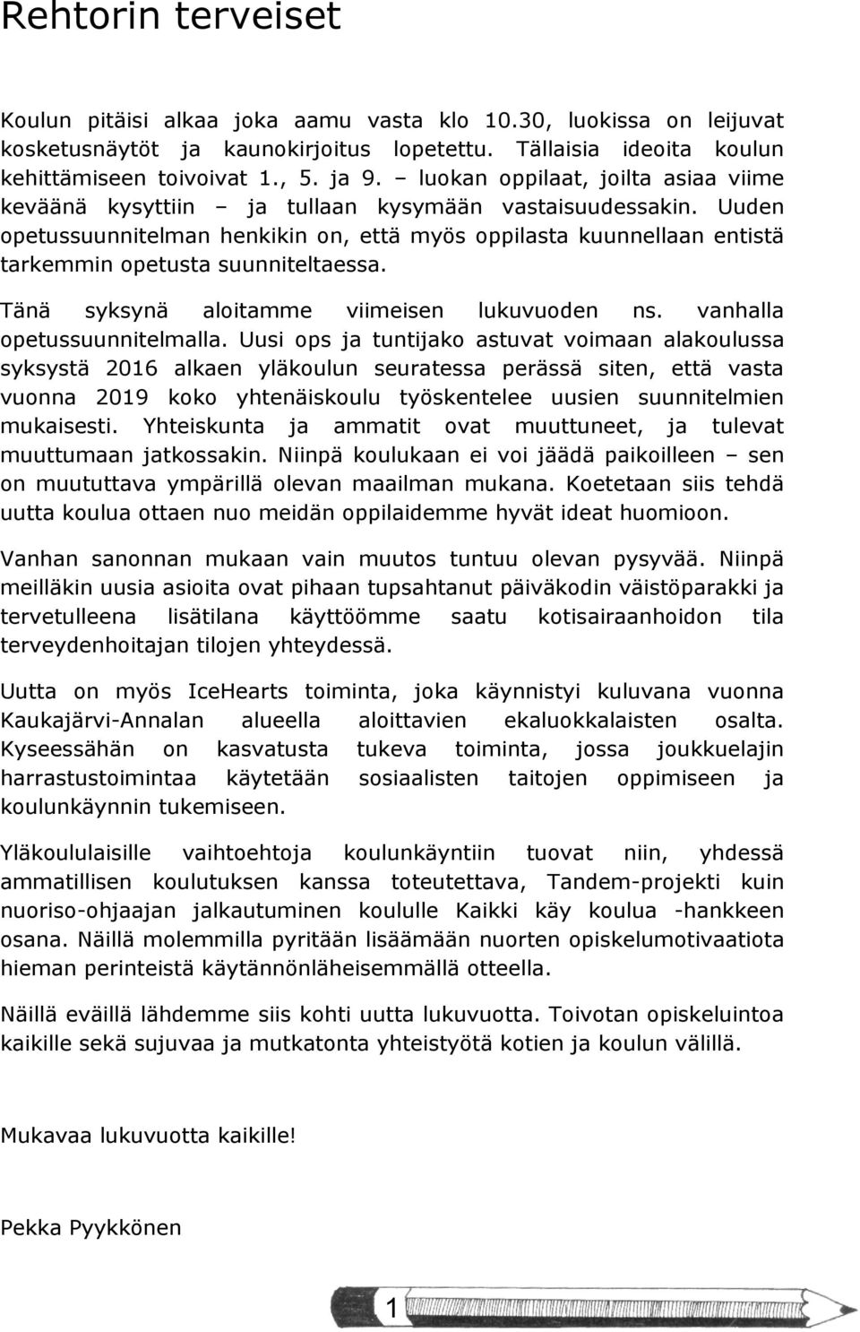 Uuden opetussuunnitelman henkikin on, että myös oppilasta kuunnellaan entistä tarkemmin opetusta suunniteltaessa. Tänä syksynä aloitamme viimeisen lukuvuoden ns. vanhalla opetussuunnitelmalla.