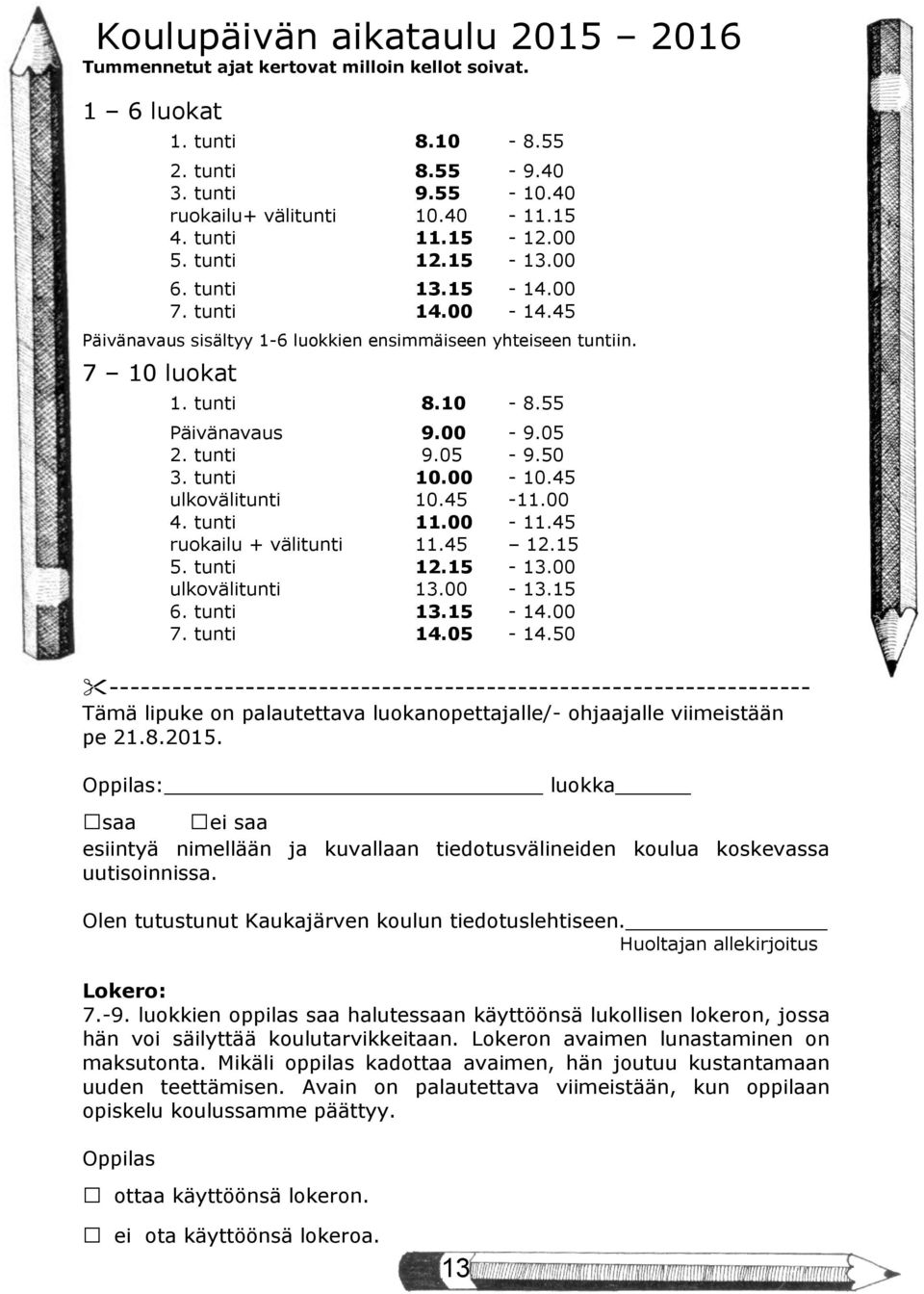 05-9.50 3. tunti 10.00-10.45 ulkovälitunti 10.45-11.00 4. tunti 11.00-11.45 ruokailu + välitunti 11.45 12.15 5. tunti 12.15-13.00 ulkovälitunti 13.00-13.15 6. tunti 13.15-14.00 7. tunti 14.05-14.