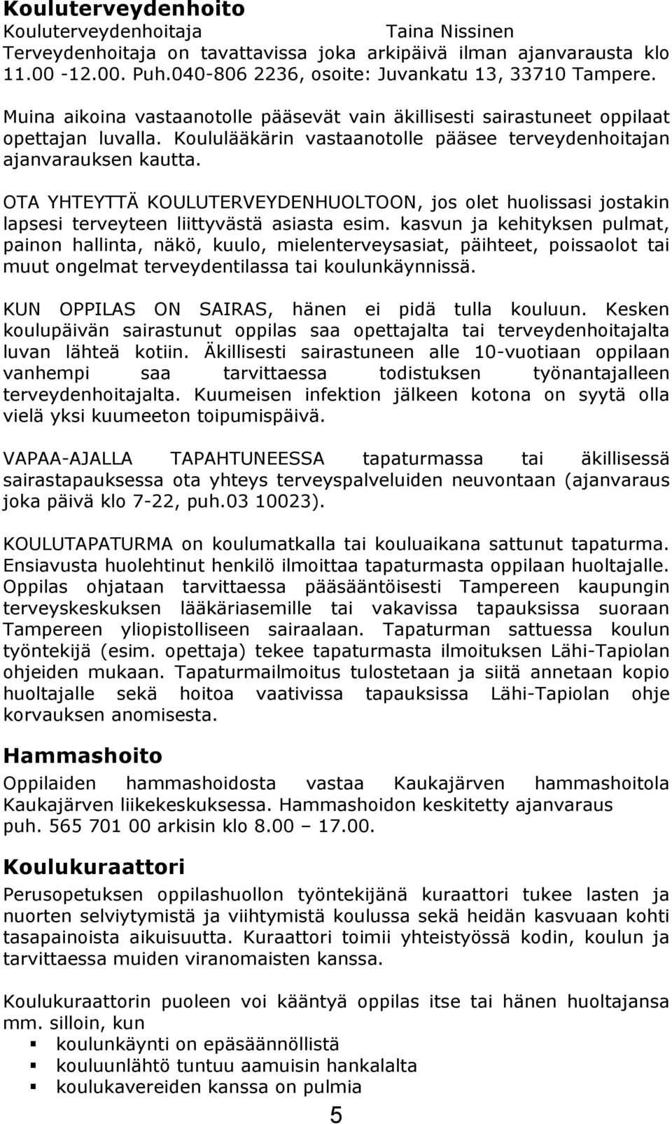 OTA YHTEYTTÄ KOULUTERVEYDENHUOLTOON, jos olet huolissasi jostakin lapsesi terveyteen liittyvästä asiasta esim.