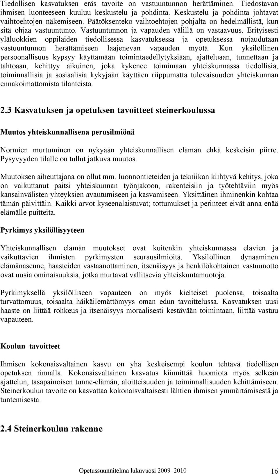 Erityisesti yläluokkien oppilaiden tiedollisessa kasvatuksessa ja opetuksessa nojaudutaan vastuuntunnon herättämiseen laajenevan vapauden myötä.