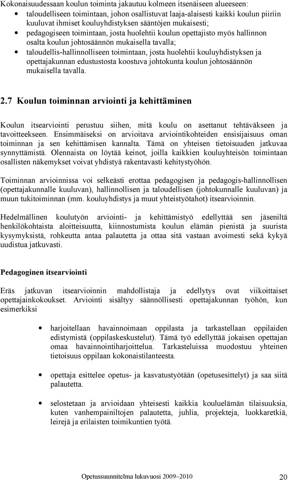 kouluyhdistyksen ja opettajakunnan edustustosta koostuva johtokunta koulun johtosäännön mukaisella tavalla. 2.