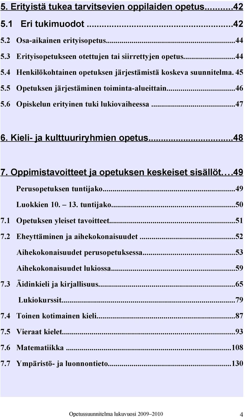 ..49 Perusopetuksen tuntijako...49 Luokkien 10. 13. tuntijako...50 7.1 Opetuksen yleiset tavoitteet...51 7.2 Eheyttäminen ja aihekokonaisuudet...52 Aihekokonaisuudet perusopetuksessa.