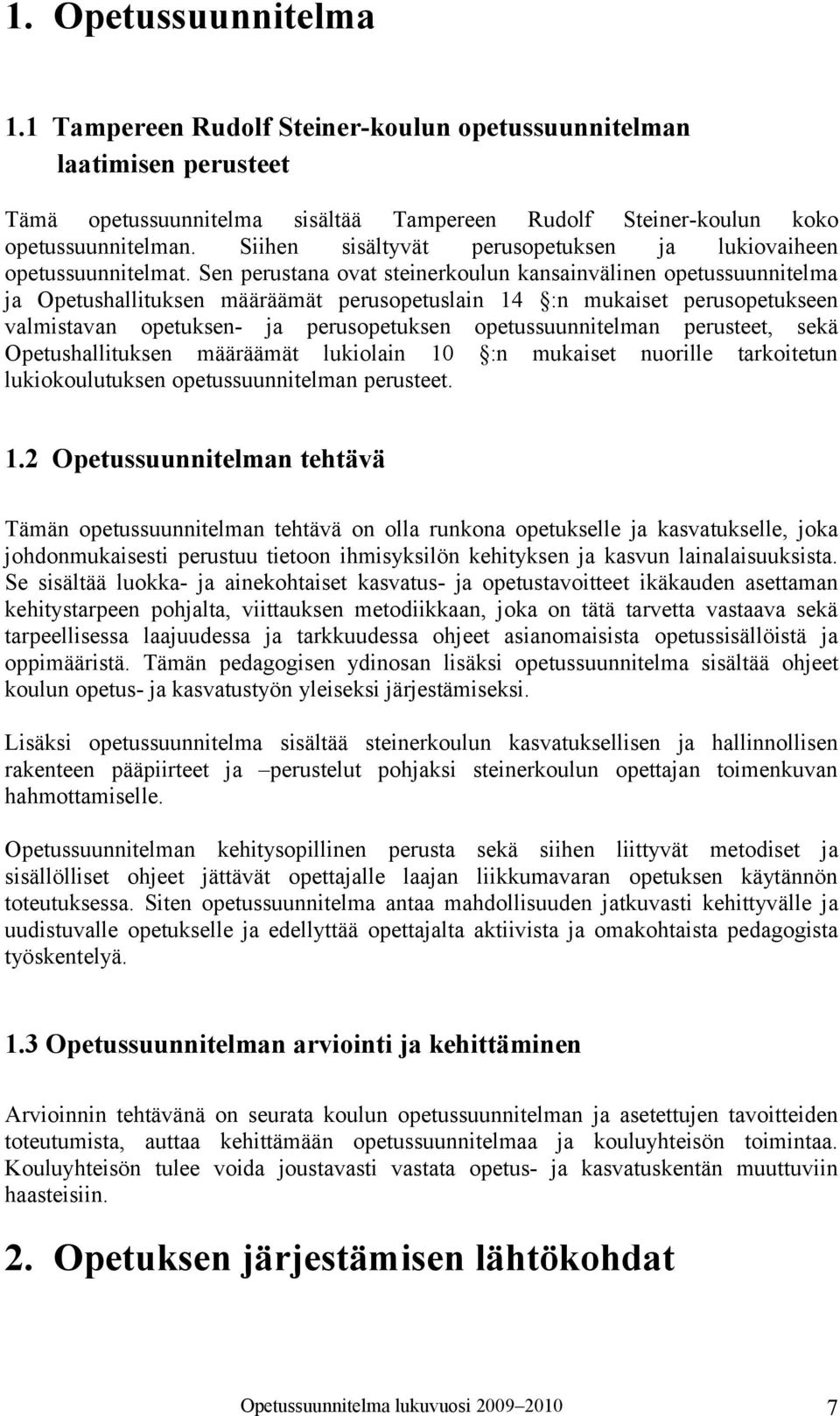 Sen perustana ovat steinerkoulun kansainvälinen opetussuunnitelma ja Opetushallituksen määräämät perusopetuslain 14 :n mukaiset perusopetukseen valmistavan opetuksen- ja perusopetuksen