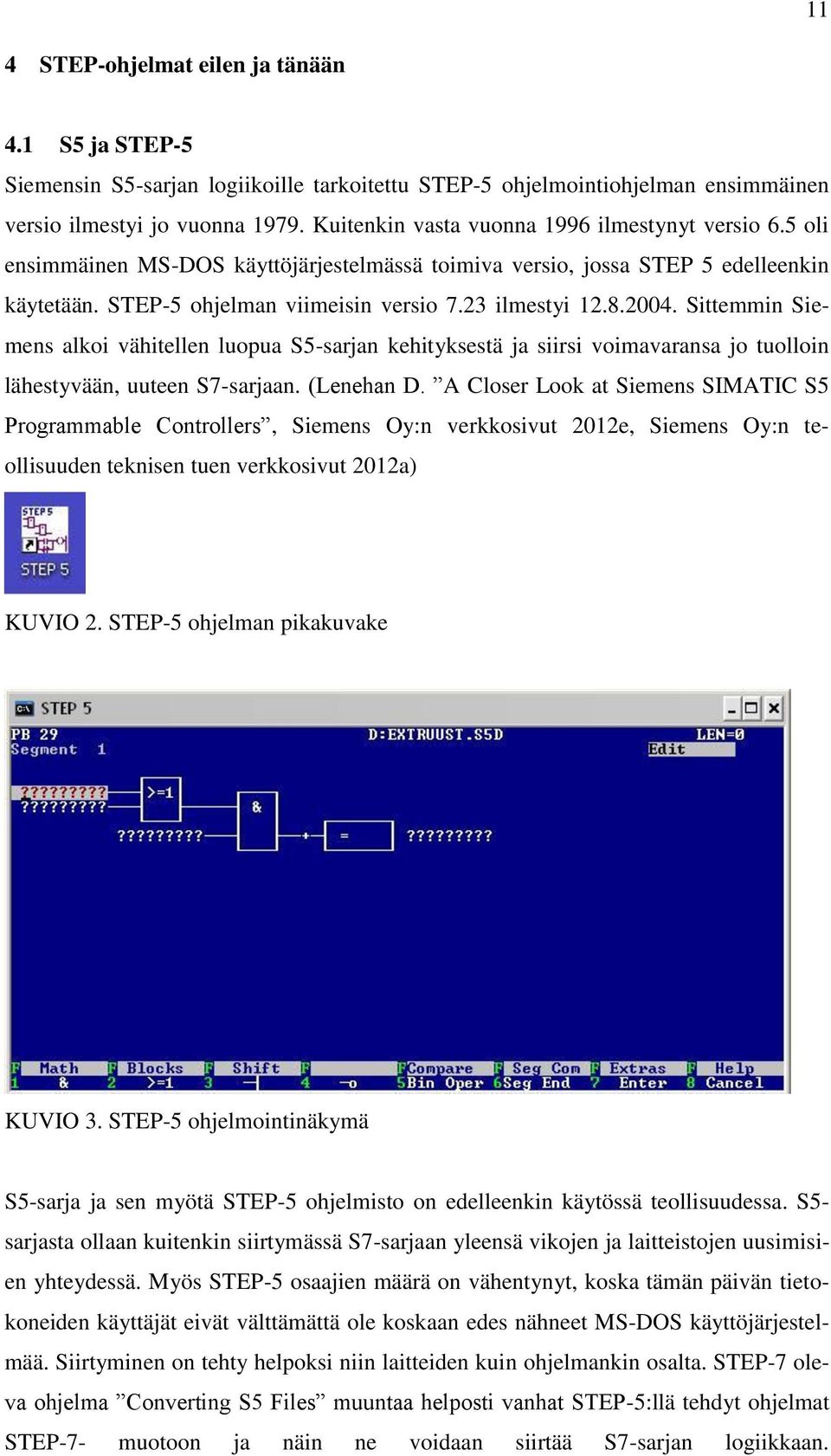 2004. Sittemmin Siemens alkoi vähitellen luopua S5-sarjan kehityksestä ja siirsi voimavaransa jo tuolloin lähestyvään, uuteen S7-sarjaan. (Lenehan D.