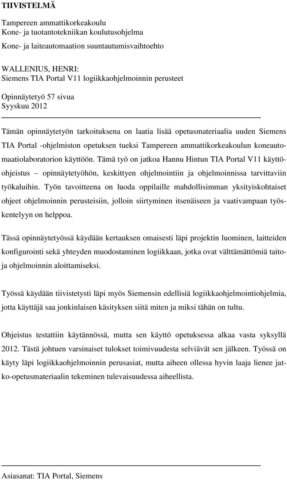 koneautomaatiolaboratorion käyttöön. Tämä työ on jatkoa Hannu Hintun TIA Portal V11 käyttöohjeistus opinnäytetyöhön, keskittyen ohjelmointiin ja ohjelmoinnissa tarvittaviin työkaluihin.