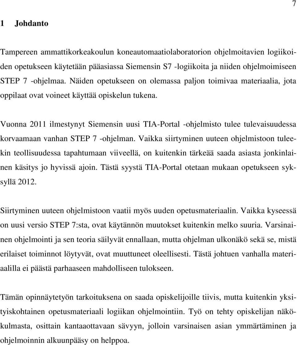 Vuonna 2011 ilmestynyt Siemensin uusi TIA-Portal -ohjelmisto tulee tulevaisuudessa korvaamaan vanhan STEP 7 -ohjelman.