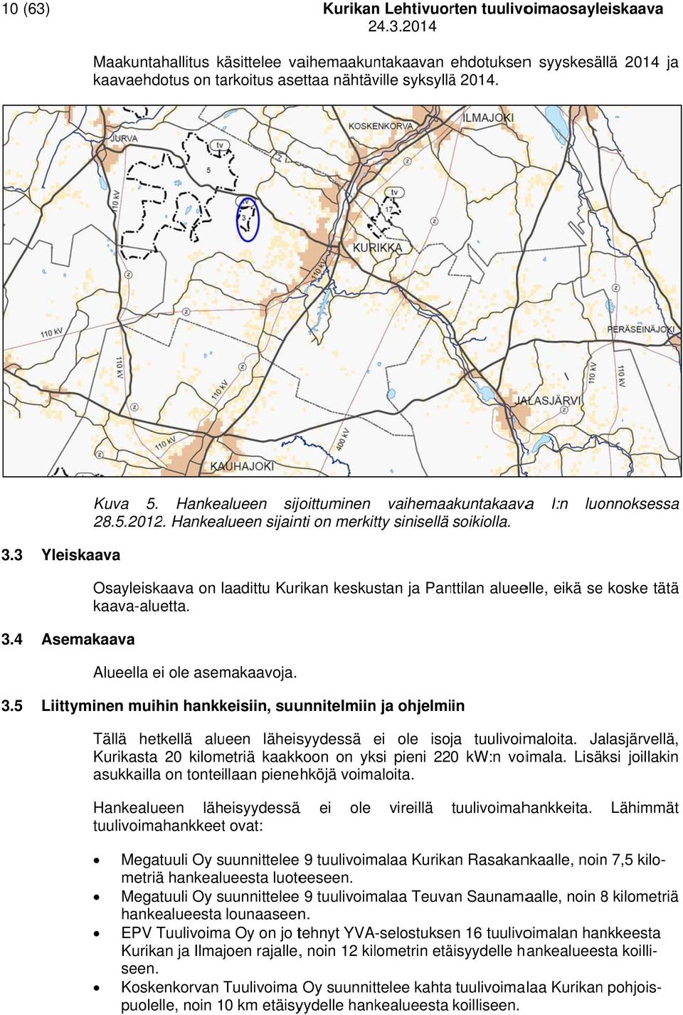 3 Yleiskaava Osayleiskaava on laadittu Kurikan keskustan ja Panttilan alueelle, eikä se koske tätää kaava-aluetta. 3.